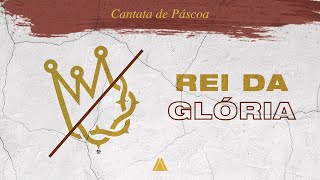 Rei da Glória | Cantata de Páscoa 2018