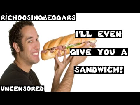 r/choosingbeggars | Ep. 148 | "I'll even GIVE you A SANDWICH!"