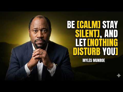 BE CALM, STAY SILENT, AND LET NOTHING DISTURB YOU - Myles Munroe Motivational Speech