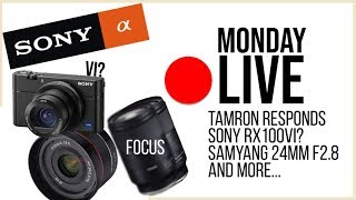 Tamron Responds to Autofocus Issue, Sony RX100VI, Samyang 24mm f/2.8 FE | Monday Live