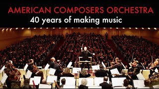 American Composers Orchestra - 40 years of making music
