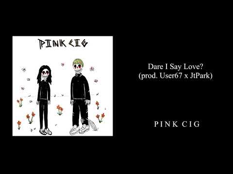 Dare I Say Love - pink cig