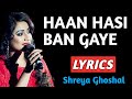Haan Hasi Ban Gaye Lyrics Shreya Ghoshal Hasi Female Lyrics