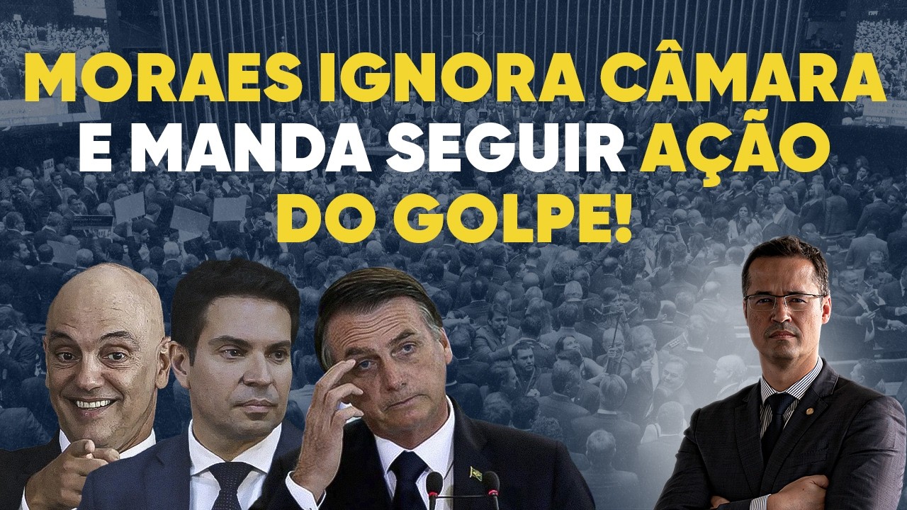 Ilegal: Moraes desrespeita a Câmara e manda seguir ação do golpe!