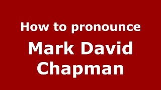 How to pronounce Mark David Chapman