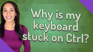 Why is my keyboard stuck on Ctrl?