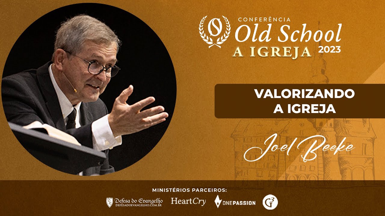 "Valorizando a Igreja" - Joel Beeke - CONFERÊNCIA OLD SCHOOL 2023