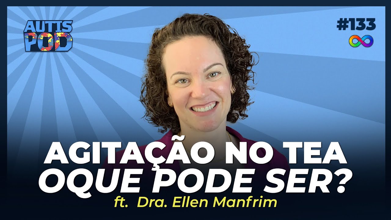 AGITAÇÃO NO TEA: O QUE PODE SER? - ft. Dra. Ellen Manfrim | AutisPod Especial TEASP #133