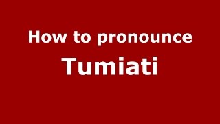 How to pronounce Tumiati