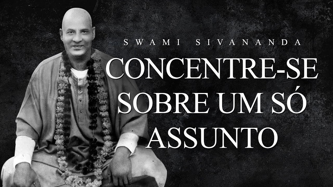 Swami Sivananda - Concentre-se Sobre Um Só Assunto