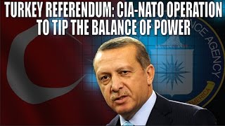 Turkey Referendum: CIA-NATO Operation to Tip the Balance of Power