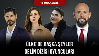 Ülke'de Başka Şeyler Gelin Dizisi Oyuncuları Kesintisiz İzle 16 Ocak 2026 @Gelin