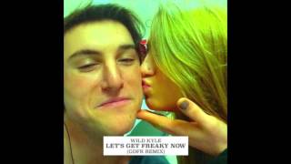 Wild Kyle - Let's Get Freaky Now (GDFR Remix) Audio
