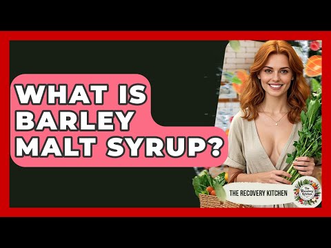 What Is Barley Malt Syrup? - The Recovery Kitchen