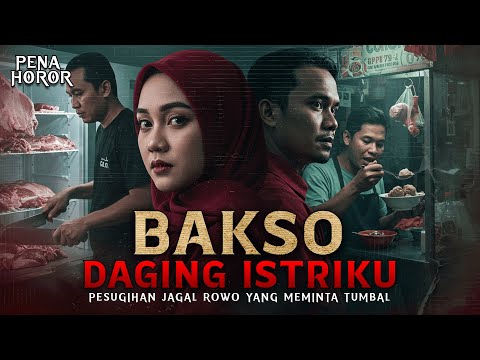 PESUGIHAN BAKSO DAGING MANUSIA YANG MENUMBALKAN ISTRINYA SENDIRI