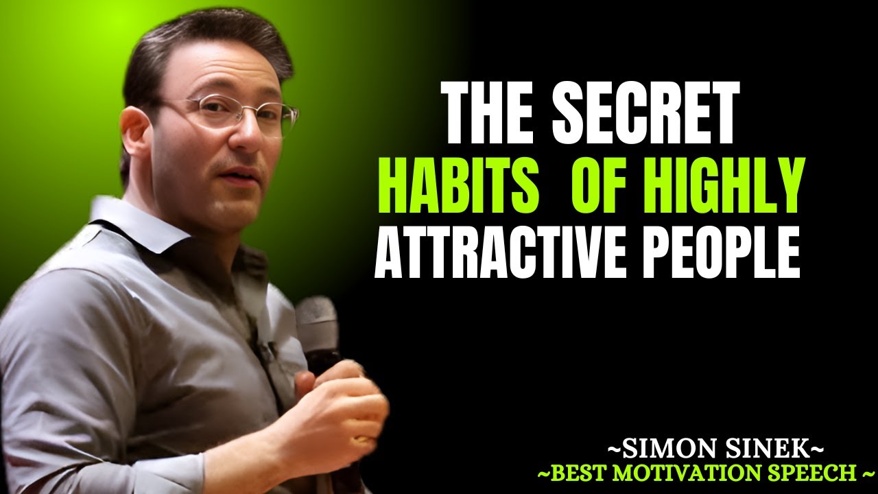 The Secret Habits of Highly Attractive People | Motivational Speech By "SIMON SINEK"