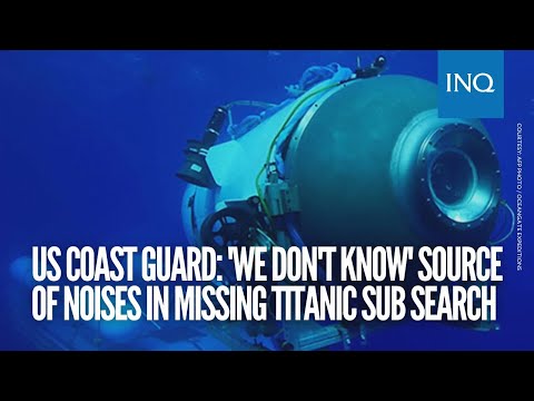 'We don't know' source of noises in missing Titanic sub search: US Coast Guard