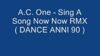 A.C. One - Sing A Song Now Now RMX ( DANCE ANNI 90 )