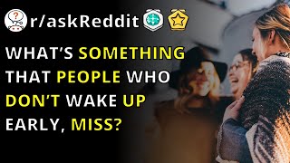 What’s Something That People Who Don’t Wake Up Early, Miss? | R/askreddit