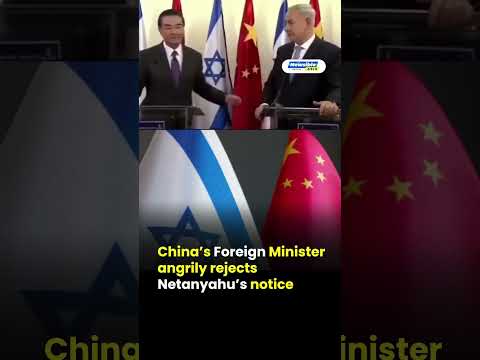 China’s Foreign Minister angrily rejects Netanyahu’s notice