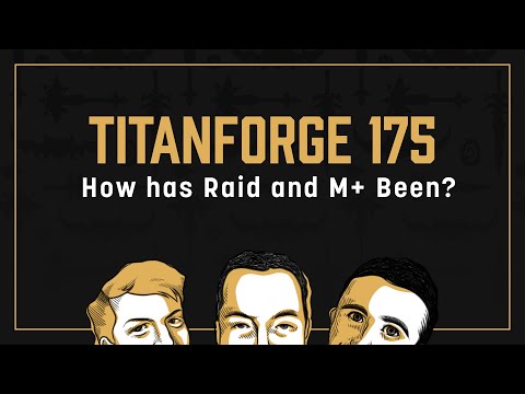 Titanforge Podcast 175 - 10.1 Raid & M+ Early Takes