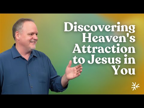 Discovering Heaven's Attraction to Jesus in You