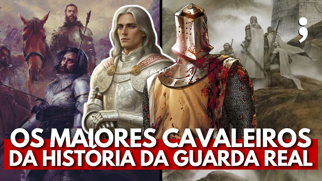 Quais são os MAIORES CAVALEIROS da história da GUARDA REAL em Game of Thrones?