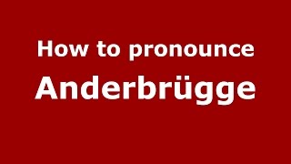 How to pronounce Anderbrügge
