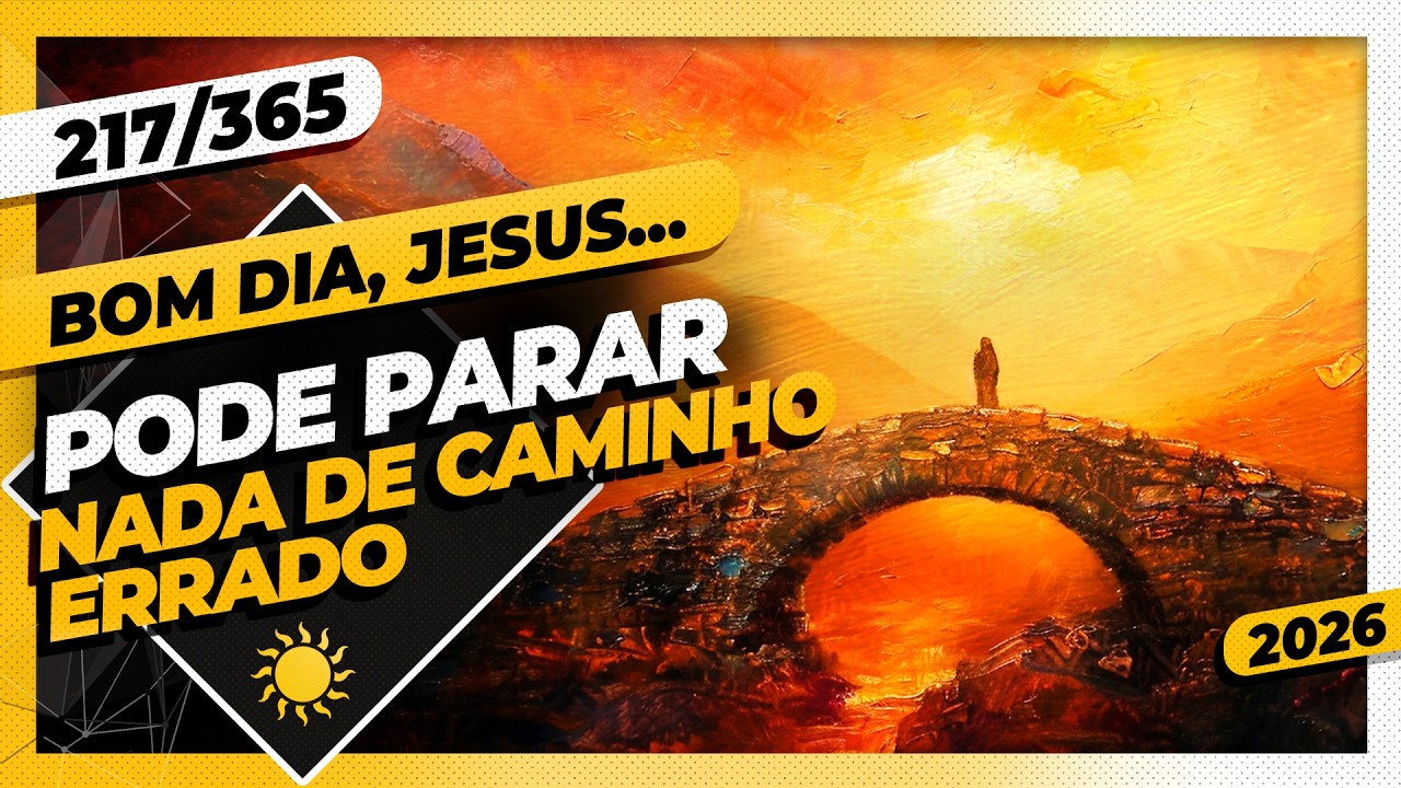 PODE PARAR: NADA DE CAMINHO ERRADO - Bom dia, Jesus! 217/365 (2026)