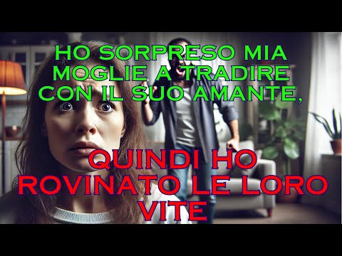 Ho sorpreso mia moglie a tradire con il suo amante, quindi ho rovinato le loro vite.