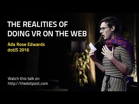 dotJS 2016 - Ada Rose Edwards - The realities of doing VR on the Web
