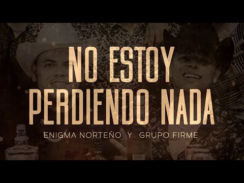 (LETRA) ¨NO ESTOY PERDIENDO NADA¨ - Enigma Norteño, Grupo Firme (Lyric Video)