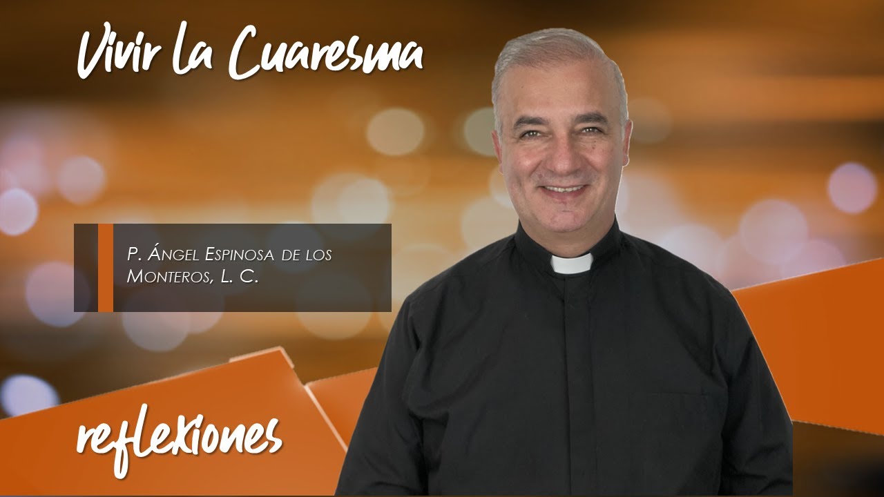 Vivir la Cuaresma - Padre Ángel Espinosa de los Monteros
