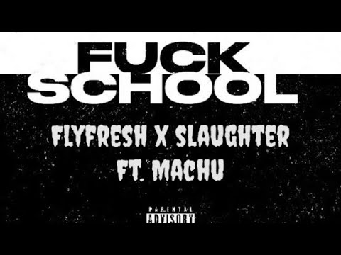 F*CK SCHOOL || FLYFRESH X SLAUGHTER FT. @machuofficial || PROD. @prod.insani || STOWN