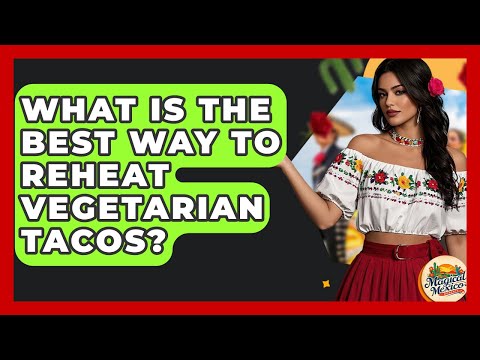 What Is The Best Way To Reheat Vegetarian Tacos? - Magical Mexico Moments