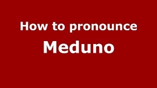 How to pronounce Meduno