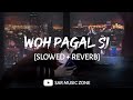 Woh Pagal Si (Slowed + Reverb) - Sibtain Khalid | SAR Music Zone