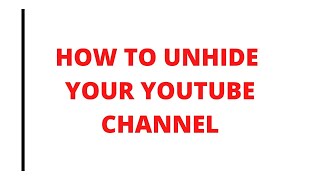 HOW TO UNHIDE YOUTUBE CHANNEL.