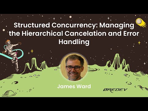 James Ward - Structured Concurrency: Managing the Hierarchical Cancelation and Error Handling