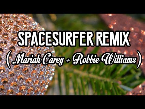 Spacesurfer Remix (Mariah Carey + Robbie Williams)