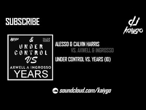 Alesso & Calvin Harris vs Axwell & Ingrosso - Under Control vs Years (ID) (Axwell & Ingrosso Mashup)