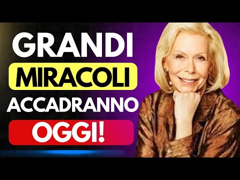 SE LO FARAI OGGI, GRANDI MIRACOLI VERRANNO A TE! – Louise Hay
