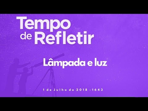 Tempo de Refletir 1643 - Lâmpada e luz