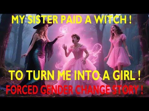 MY SISTER PAID A WITCH ! TO TURN ME INTO A GIRL! FORCED GENDER CHANGE STORY !