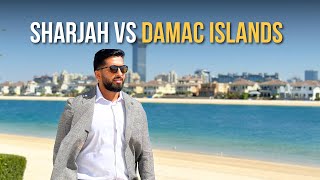Investment Deep Dive: Sharjah vs Damac Islands – Dubai Real Estate 2025