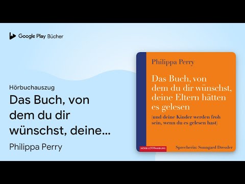 „Das Buch, von dem du dir wünschst, deine Eltern…“ von Philippa Perry · Hörbuchauszug