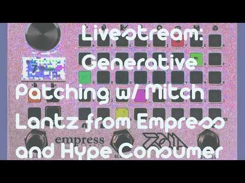 Livestream:  Generative Patching with Mitch Lantz from Empress and Hype Consumer