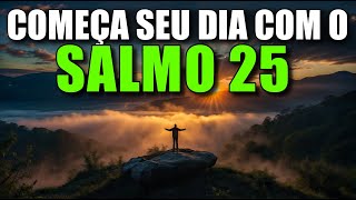ORAÇÃO DA MANHÃ COM O SALMO 25 | Poderosa Oração De Guia E Proteção Divina