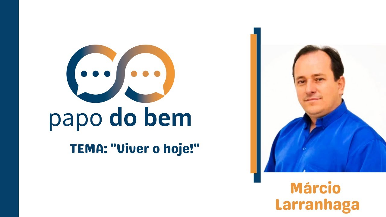 "Viver o hoje!" com Márcio Larranhaga.