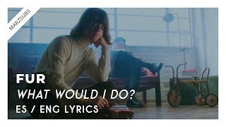 FUR - What Would I Do? // Lyrics - Letra
